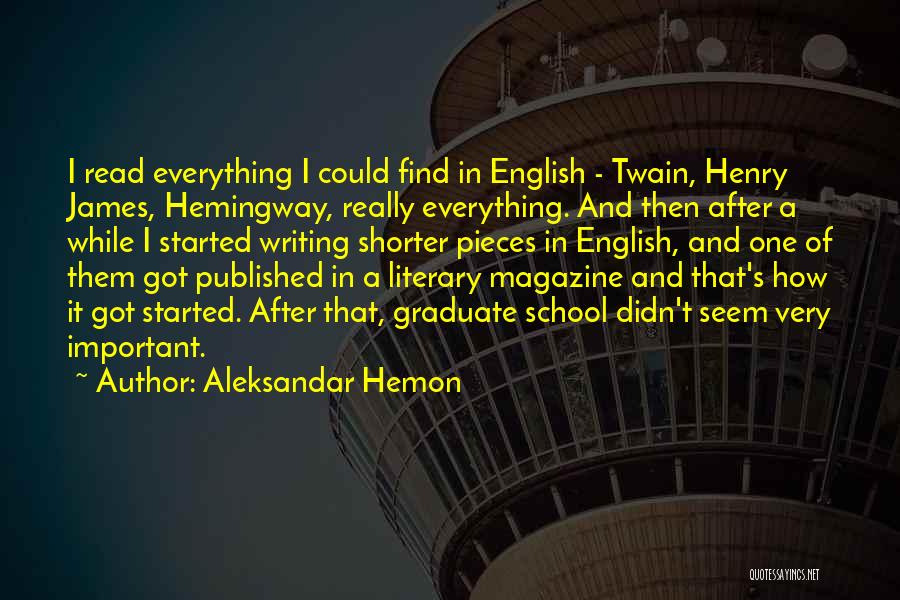 Aleksandar Hemon Quotes: I Read Everything I Could Find In English - Twain, Henry James, Hemingway, Really Everything. And Then After A While