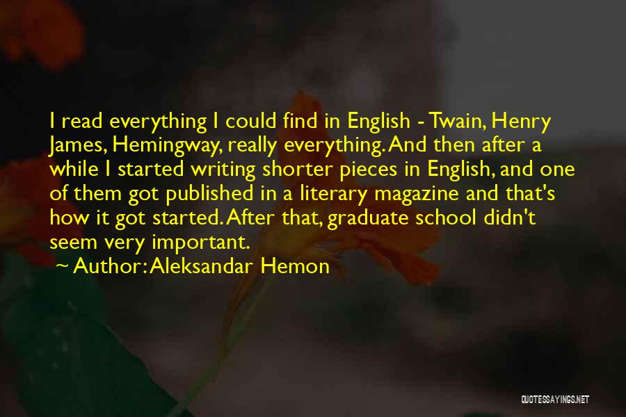 Aleksandar Hemon Quotes: I Read Everything I Could Find In English - Twain, Henry James, Hemingway, Really Everything. And Then After A While