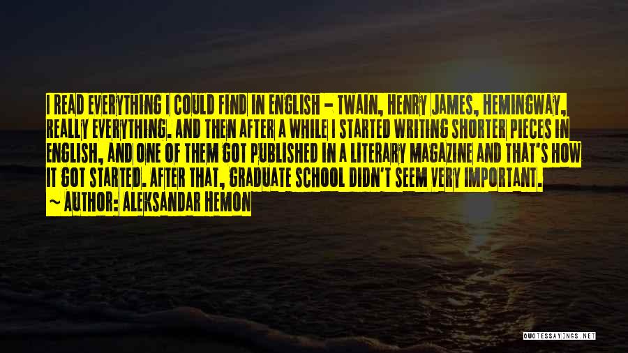 Aleksandar Hemon Quotes: I Read Everything I Could Find In English - Twain, Henry James, Hemingway, Really Everything. And Then After A While