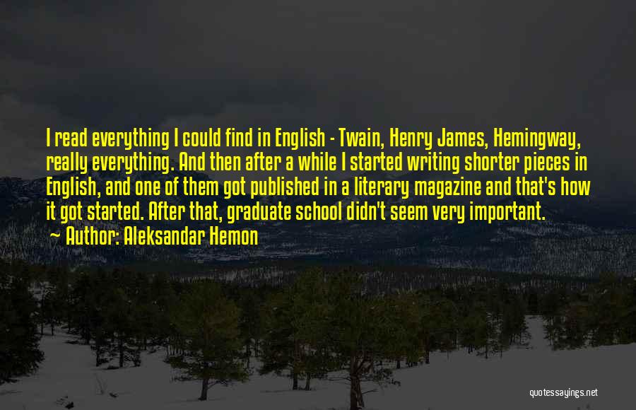 Aleksandar Hemon Quotes: I Read Everything I Could Find In English - Twain, Henry James, Hemingway, Really Everything. And Then After A While