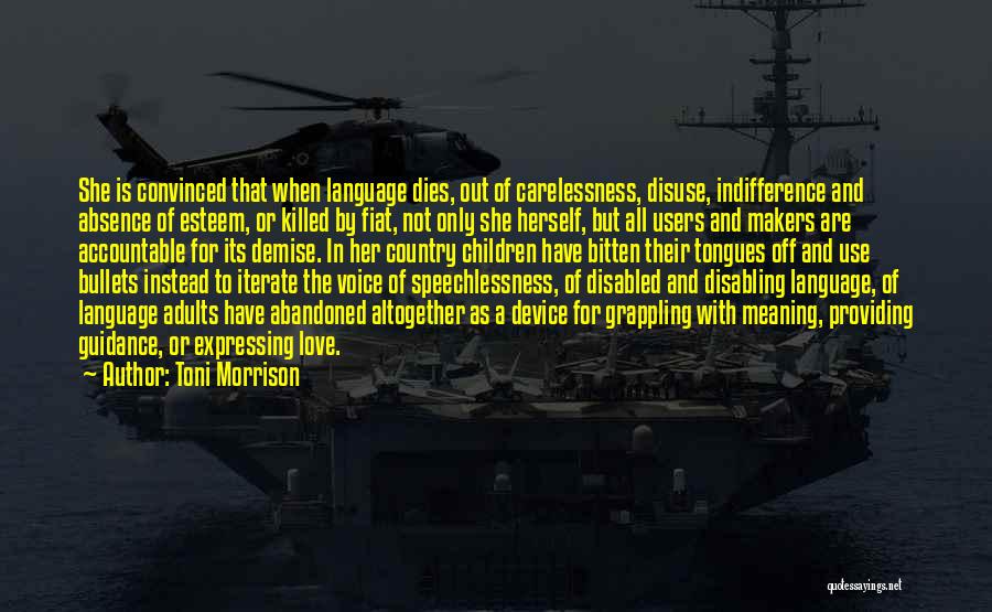 Toni Morrison Quotes: She Is Convinced That When Language Dies, Out Of Carelessness, Disuse, Indifference And Absence Of Esteem, Or Killed By Fiat,