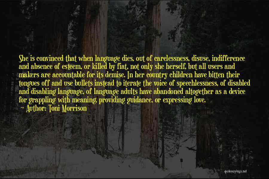 Toni Morrison Quotes: She Is Convinced That When Language Dies, Out Of Carelessness, Disuse, Indifference And Absence Of Esteem, Or Killed By Fiat,