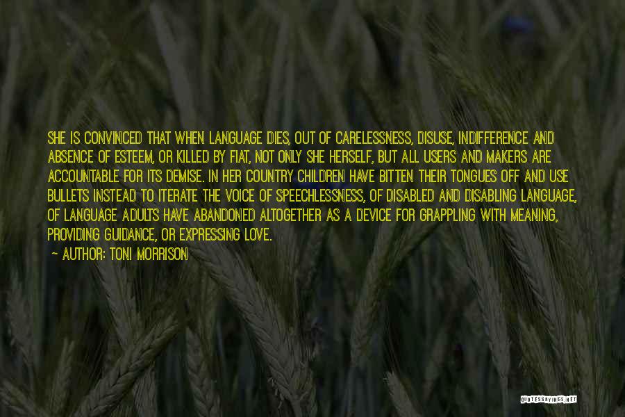 Toni Morrison Quotes: She Is Convinced That When Language Dies, Out Of Carelessness, Disuse, Indifference And Absence Of Esteem, Or Killed By Fiat,