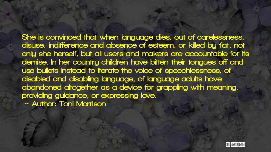 Toni Morrison Quotes: She Is Convinced That When Language Dies, Out Of Carelessness, Disuse, Indifference And Absence Of Esteem, Or Killed By Fiat,