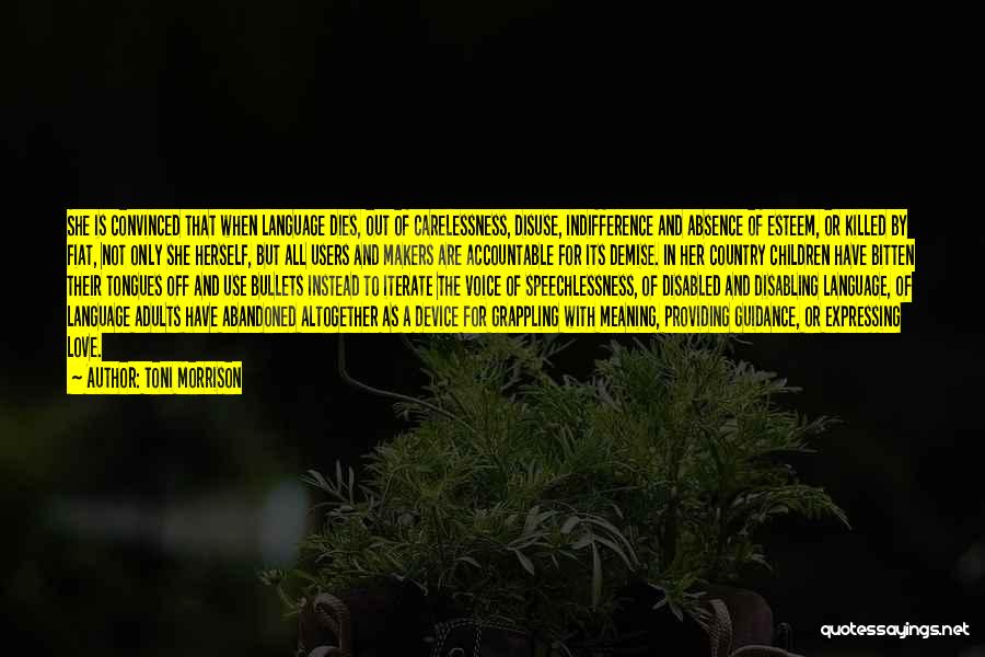 Toni Morrison Quotes: She Is Convinced That When Language Dies, Out Of Carelessness, Disuse, Indifference And Absence Of Esteem, Or Killed By Fiat,