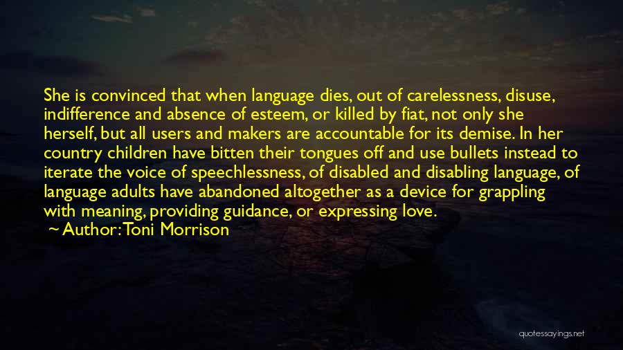 Toni Morrison Quotes: She Is Convinced That When Language Dies, Out Of Carelessness, Disuse, Indifference And Absence Of Esteem, Or Killed By Fiat,