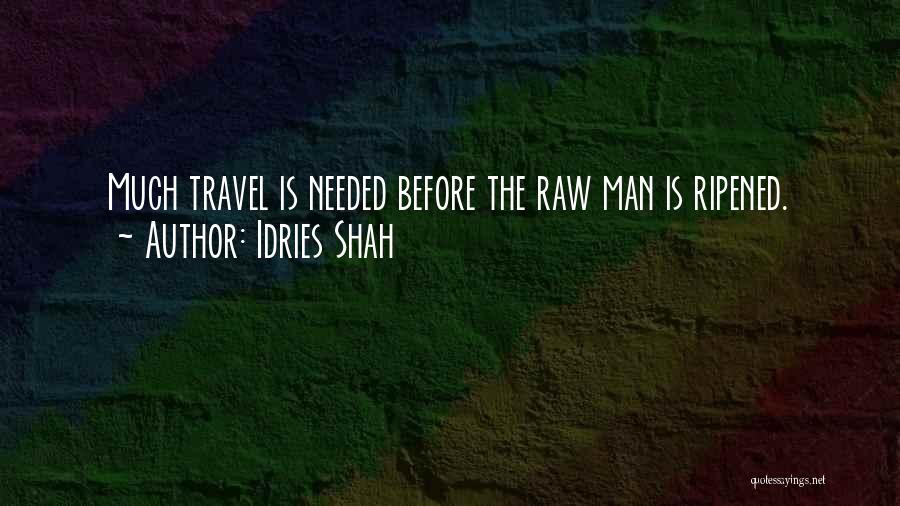 Idries Shah Quotes: Much Travel Is Needed Before The Raw Man Is Ripened.