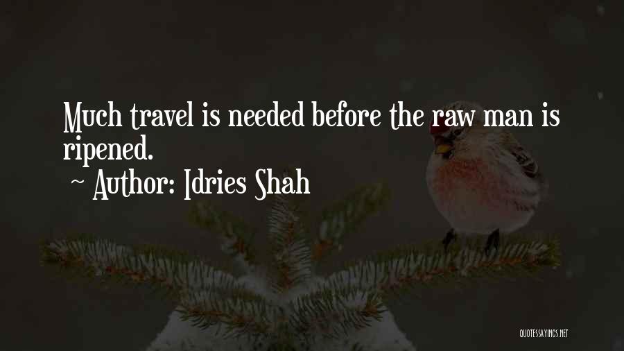 Idries Shah Quotes: Much Travel Is Needed Before The Raw Man Is Ripened.