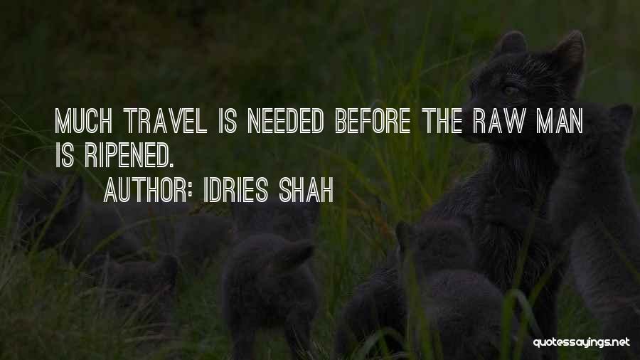 Idries Shah Quotes: Much Travel Is Needed Before The Raw Man Is Ripened.