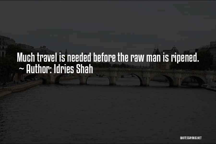Idries Shah Quotes: Much Travel Is Needed Before The Raw Man Is Ripened.