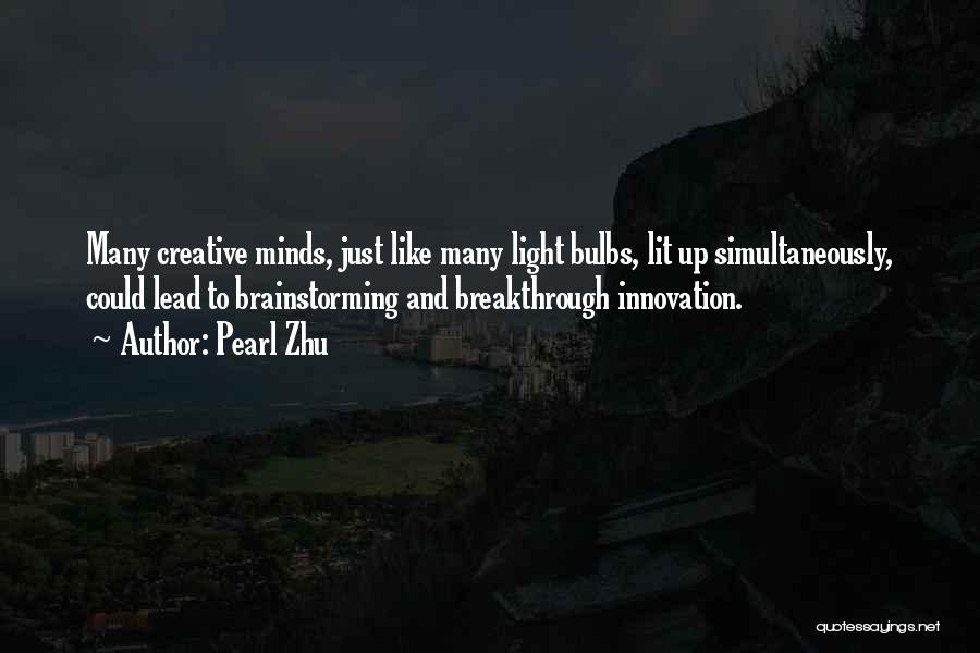 Pearl Zhu Quotes: Many Creative Minds, Just Like Many Light Bulbs, Lit Up Simultaneously, Could Lead To Brainstorming And Breakthrough Innovation.
