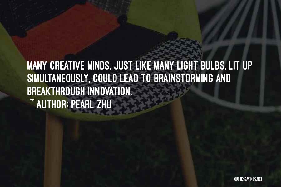 Pearl Zhu Quotes: Many Creative Minds, Just Like Many Light Bulbs, Lit Up Simultaneously, Could Lead To Brainstorming And Breakthrough Innovation.