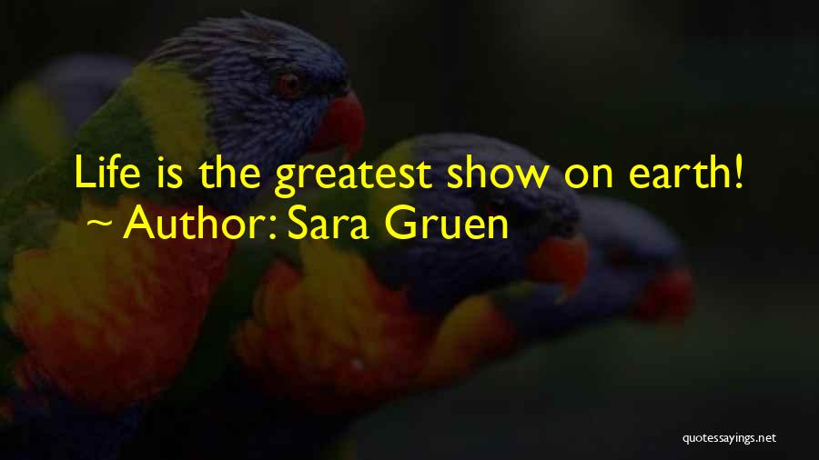 Sara Gruen Quotes: Life Is The Greatest Show On Earth!