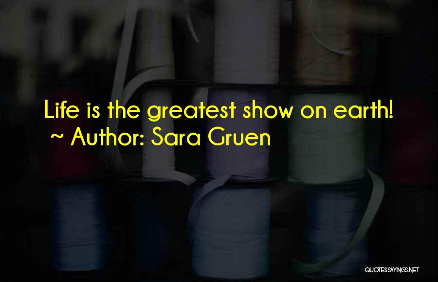 Sara Gruen Quotes: Life Is The Greatest Show On Earth!