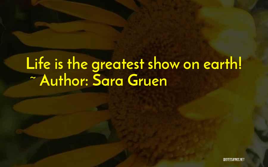 Sara Gruen Quotes: Life Is The Greatest Show On Earth!