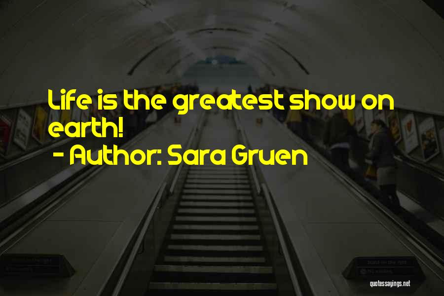 Sara Gruen Quotes: Life Is The Greatest Show On Earth!