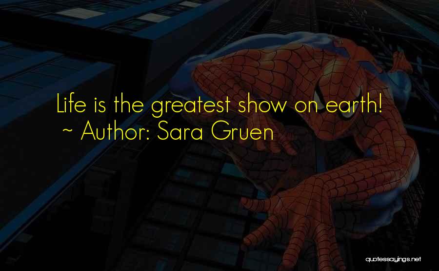 Sara Gruen Quotes: Life Is The Greatest Show On Earth!