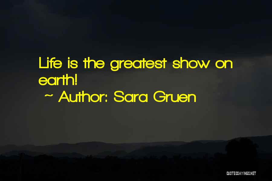 Sara Gruen Quotes: Life Is The Greatest Show On Earth!