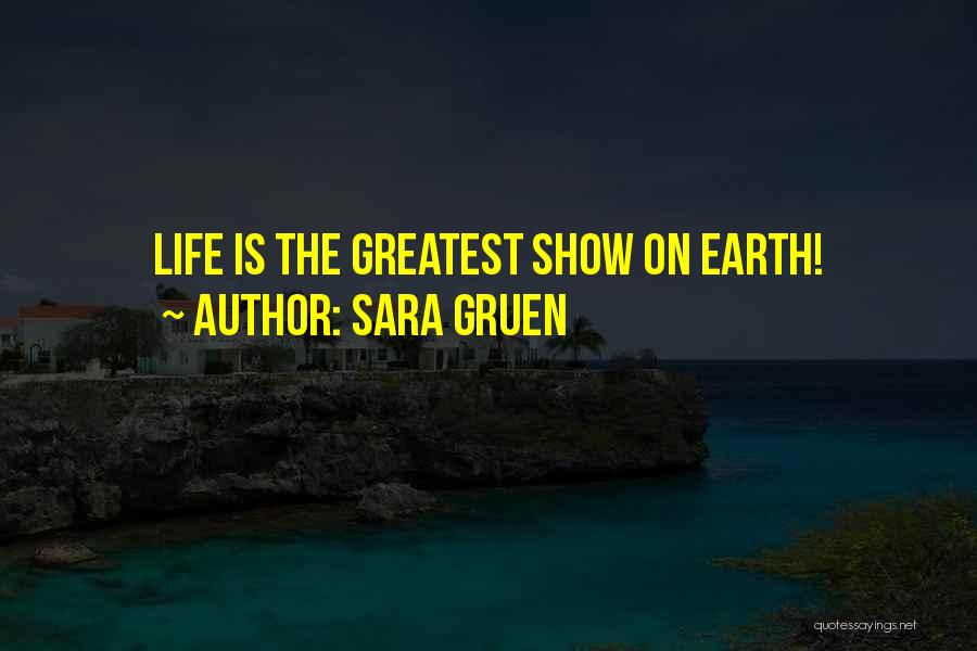 Sara Gruen Quotes: Life Is The Greatest Show On Earth!