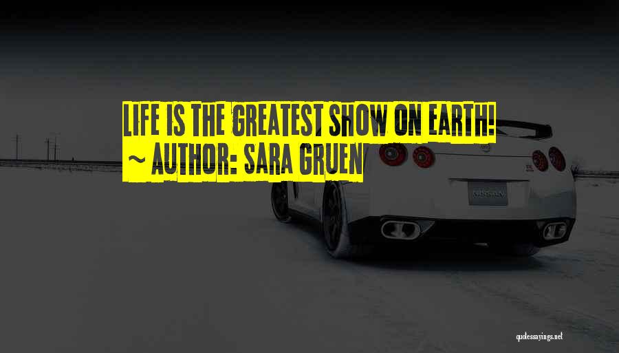 Sara Gruen Quotes: Life Is The Greatest Show On Earth!