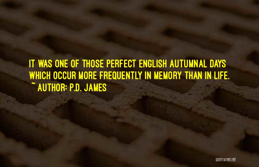 P.D. James Quotes: It Was One Of Those Perfect English Autumnal Days Which Occur More Frequently In Memory Than In Life.