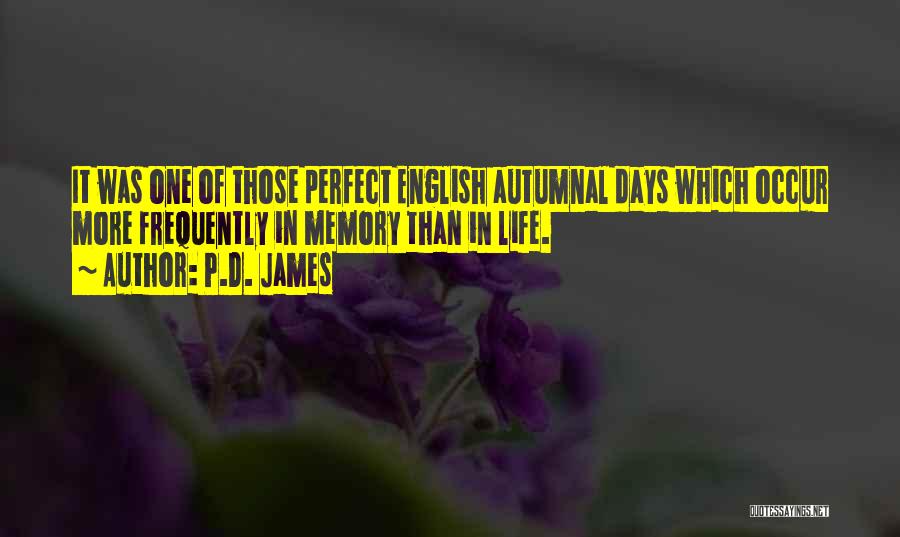 P.D. James Quotes: It Was One Of Those Perfect English Autumnal Days Which Occur More Frequently In Memory Than In Life.