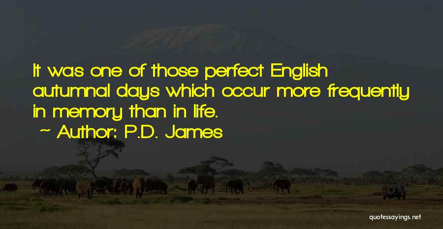 P.D. James Quotes: It Was One Of Those Perfect English Autumnal Days Which Occur More Frequently In Memory Than In Life.