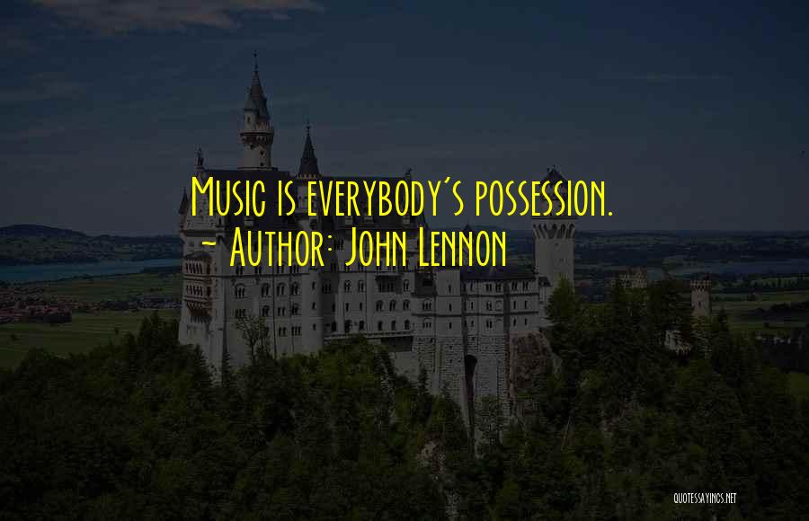 John Lennon Quotes: Music Is Everybody's Possession.