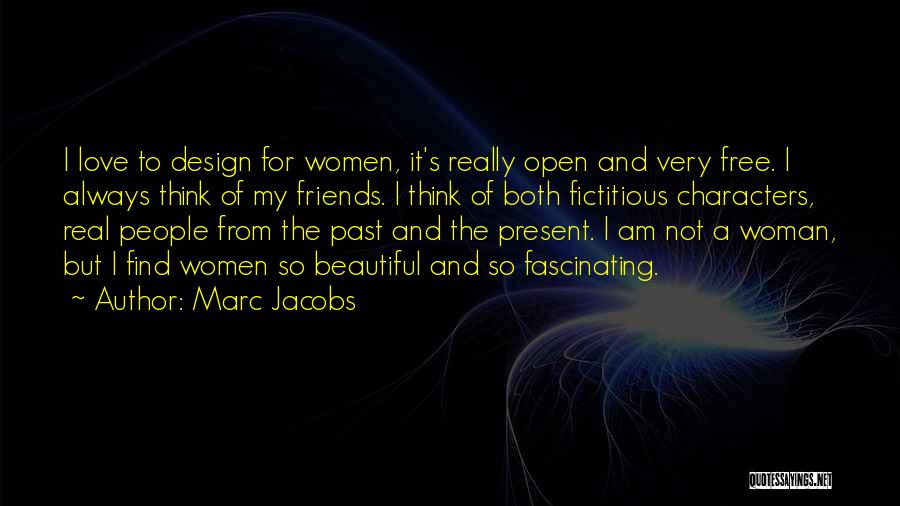 Marc Jacobs Quotes: I Love To Design For Women, It's Really Open And Very Free. I Always Think Of My Friends. I Think