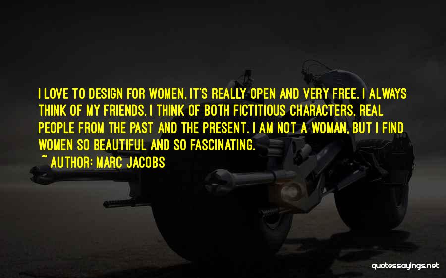 Marc Jacobs Quotes: I Love To Design For Women, It's Really Open And Very Free. I Always Think Of My Friends. I Think