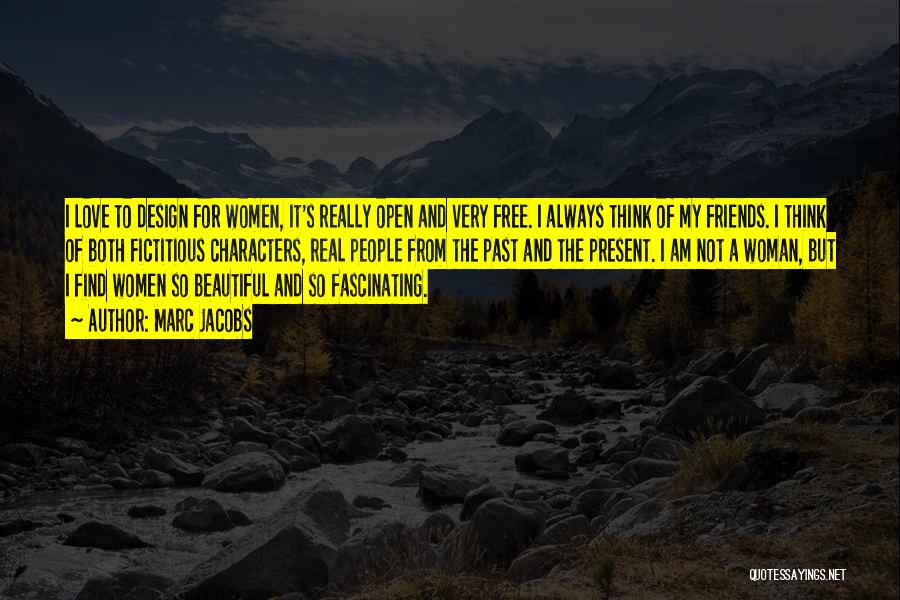 Marc Jacobs Quotes: I Love To Design For Women, It's Really Open And Very Free. I Always Think Of My Friends. I Think