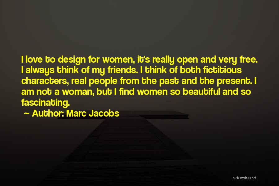 Marc Jacobs Quotes: I Love To Design For Women, It's Really Open And Very Free. I Always Think Of My Friends. I Think