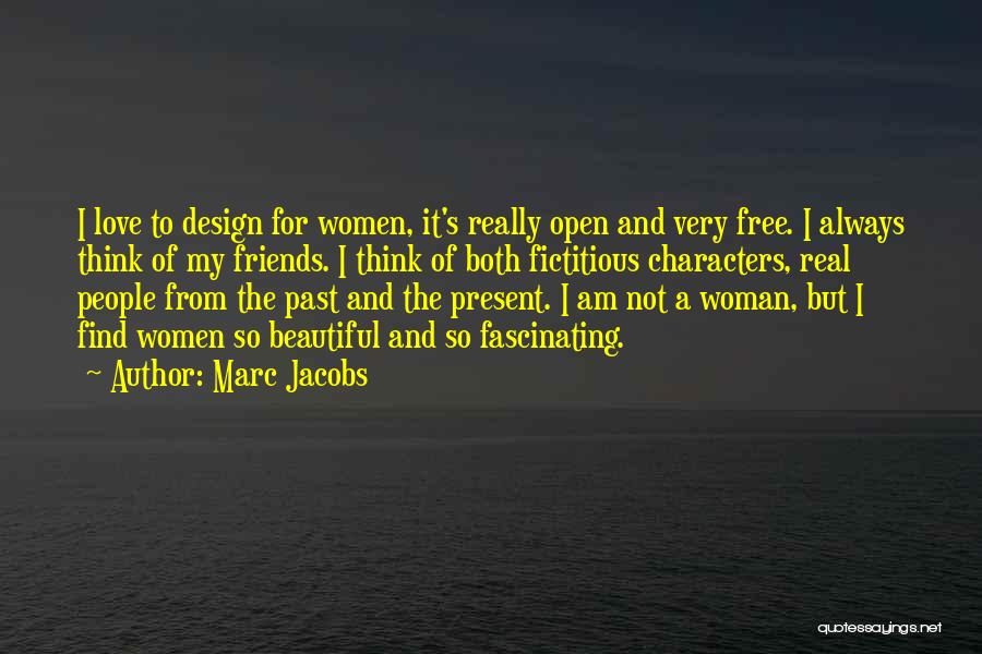 Marc Jacobs Quotes: I Love To Design For Women, It's Really Open And Very Free. I Always Think Of My Friends. I Think