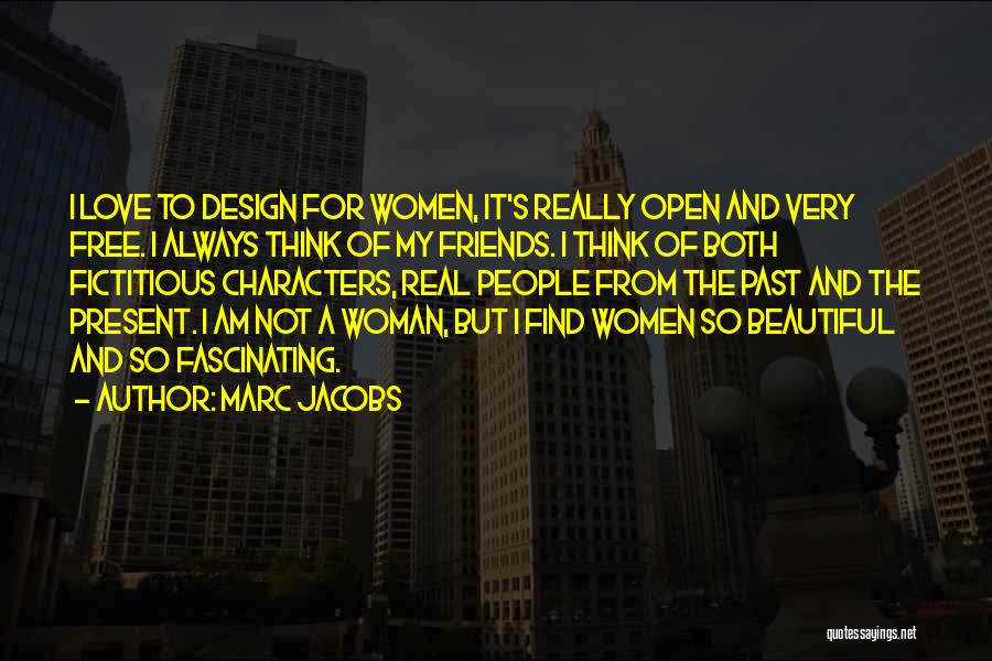 Marc Jacobs Quotes: I Love To Design For Women, It's Really Open And Very Free. I Always Think Of My Friends. I Think