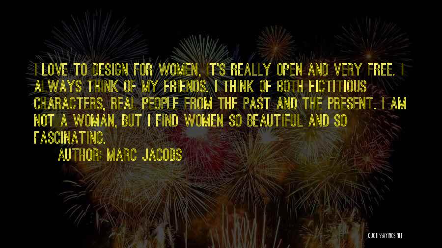 Marc Jacobs Quotes: I Love To Design For Women, It's Really Open And Very Free. I Always Think Of My Friends. I Think