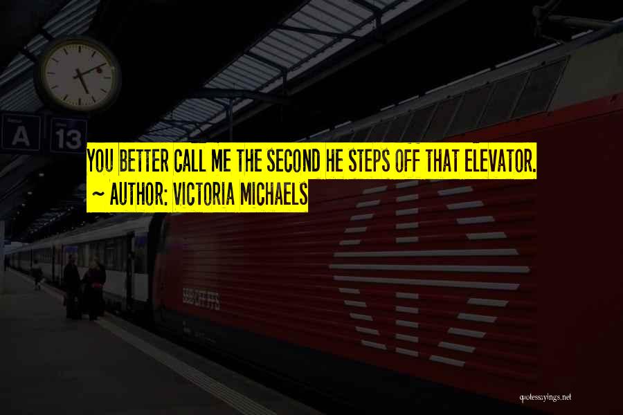 Victoria Michaels Quotes: You Better Call Me The Second He Steps Off That Elevator.