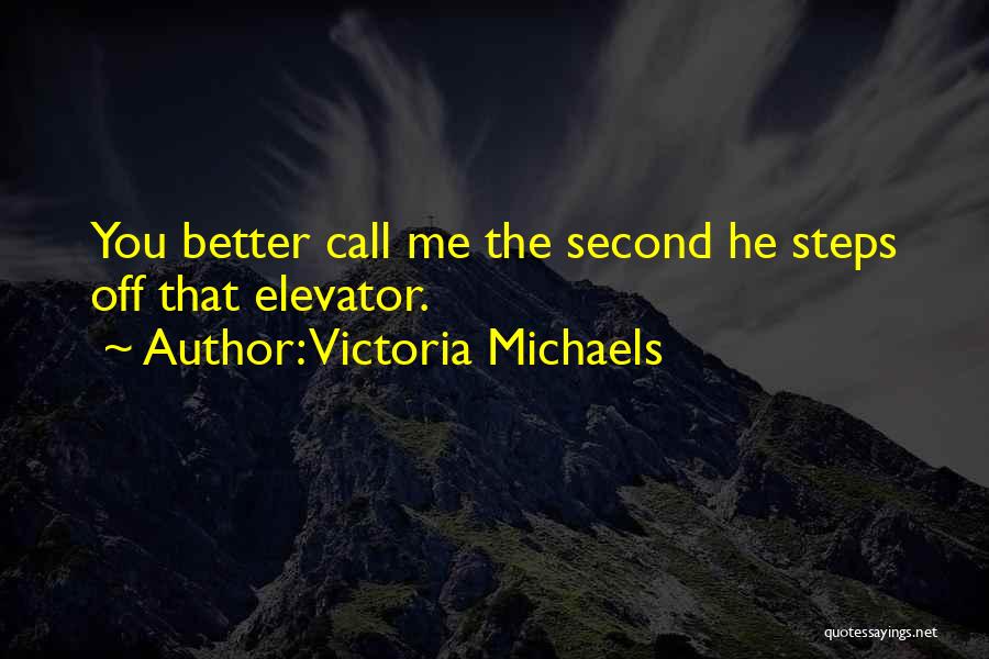 Victoria Michaels Quotes: You Better Call Me The Second He Steps Off That Elevator.