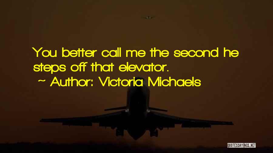 Victoria Michaels Quotes: You Better Call Me The Second He Steps Off That Elevator.