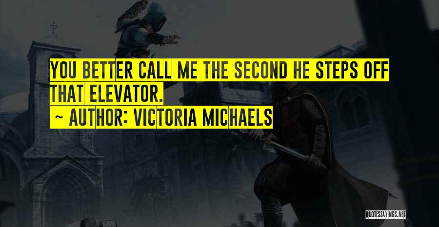 Victoria Michaels Quotes: You Better Call Me The Second He Steps Off That Elevator.