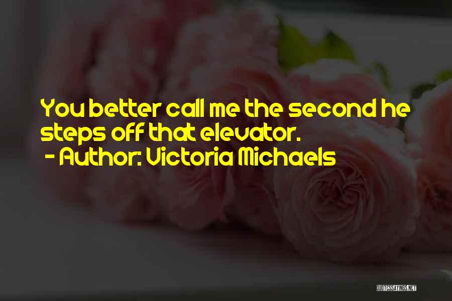 Victoria Michaels Quotes: You Better Call Me The Second He Steps Off That Elevator.