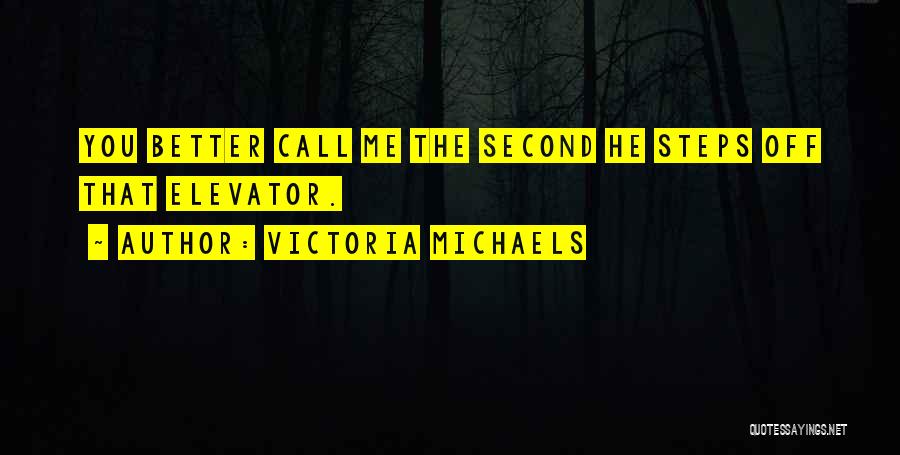 Victoria Michaels Quotes: You Better Call Me The Second He Steps Off That Elevator.