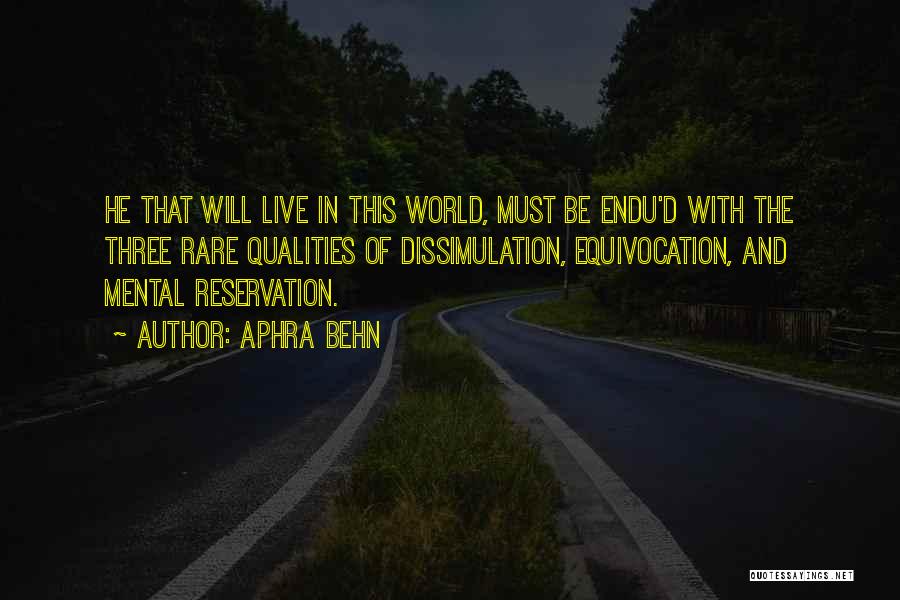 Aphra Behn Quotes: He That Will Live In This World, Must Be Endu'd With The Three Rare Qualities Of Dissimulation, Equivocation, And Mental