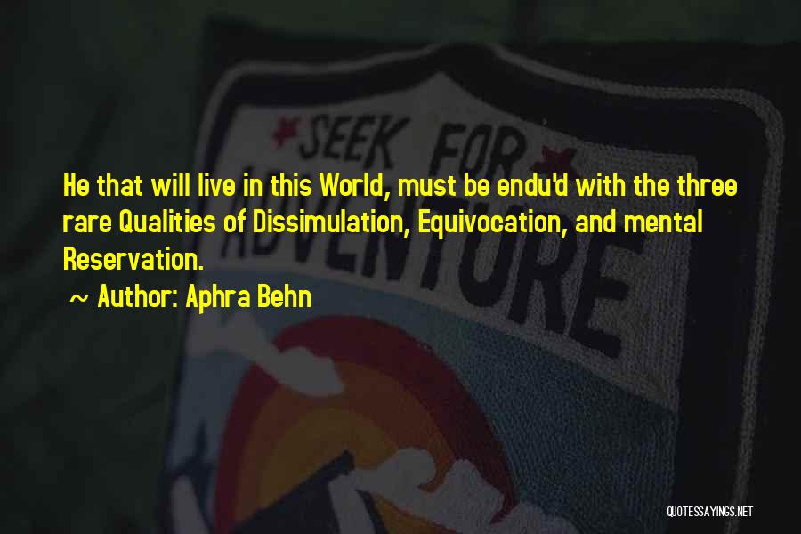 Aphra Behn Quotes: He That Will Live In This World, Must Be Endu'd With The Three Rare Qualities Of Dissimulation, Equivocation, And Mental