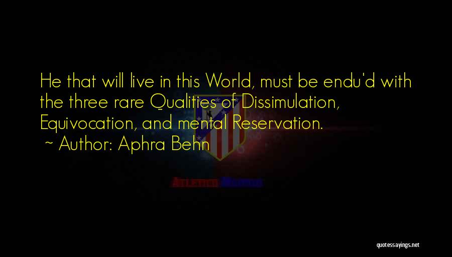Aphra Behn Quotes: He That Will Live In This World, Must Be Endu'd With The Three Rare Qualities Of Dissimulation, Equivocation, And Mental
