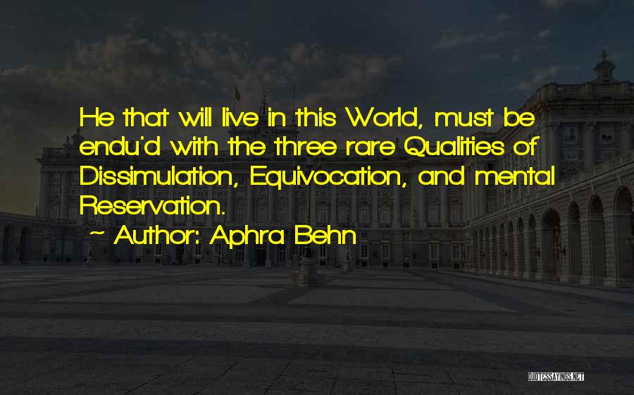 Aphra Behn Quotes: He That Will Live In This World, Must Be Endu'd With The Three Rare Qualities Of Dissimulation, Equivocation, And Mental