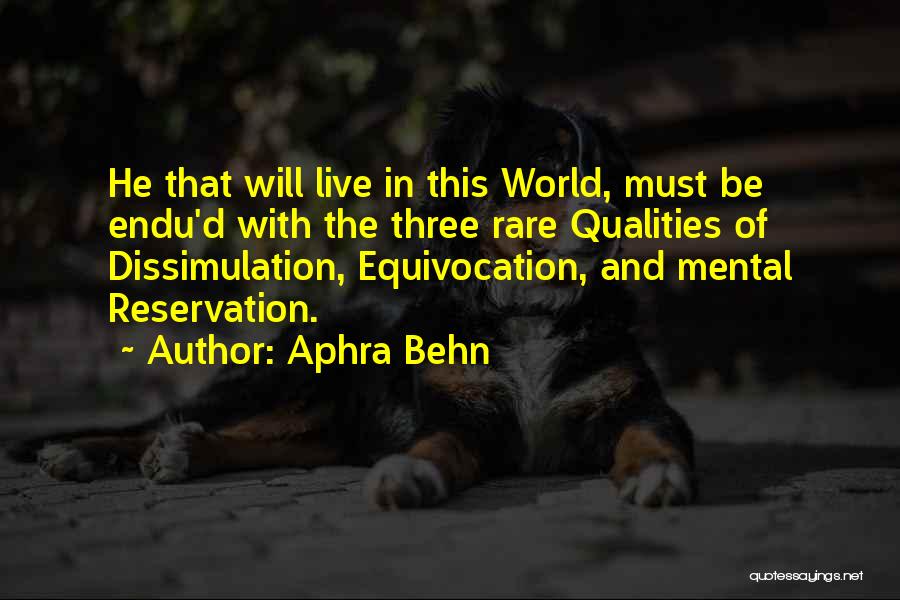 Aphra Behn Quotes: He That Will Live In This World, Must Be Endu'd With The Three Rare Qualities Of Dissimulation, Equivocation, And Mental