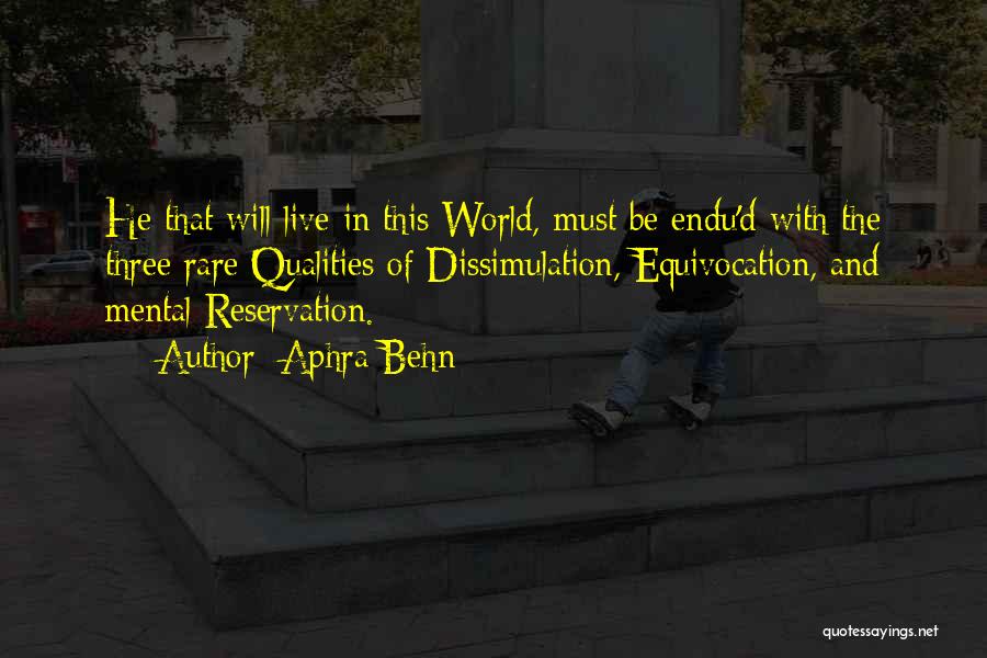 Aphra Behn Quotes: He That Will Live In This World, Must Be Endu'd With The Three Rare Qualities Of Dissimulation, Equivocation, And Mental