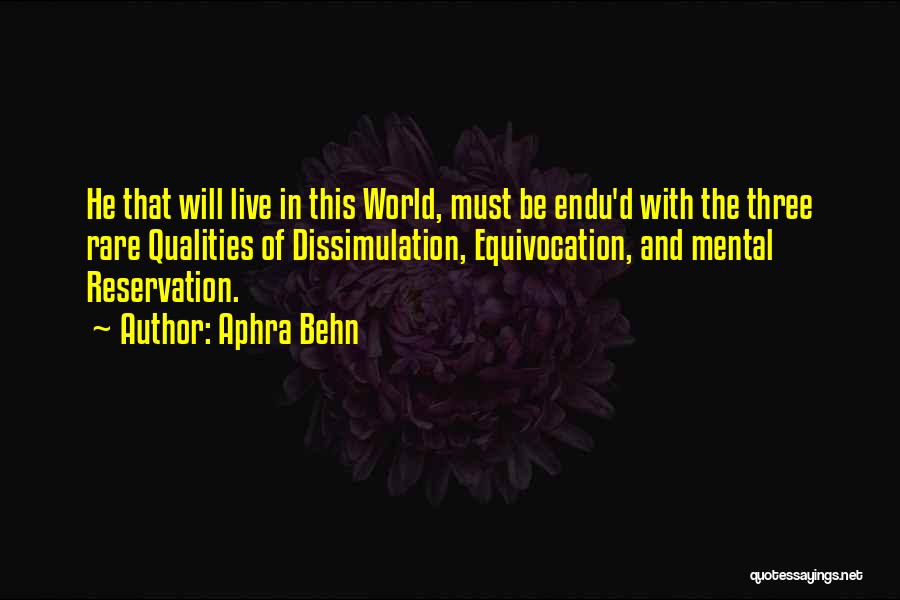 Aphra Behn Quotes: He That Will Live In This World, Must Be Endu'd With The Three Rare Qualities Of Dissimulation, Equivocation, And Mental