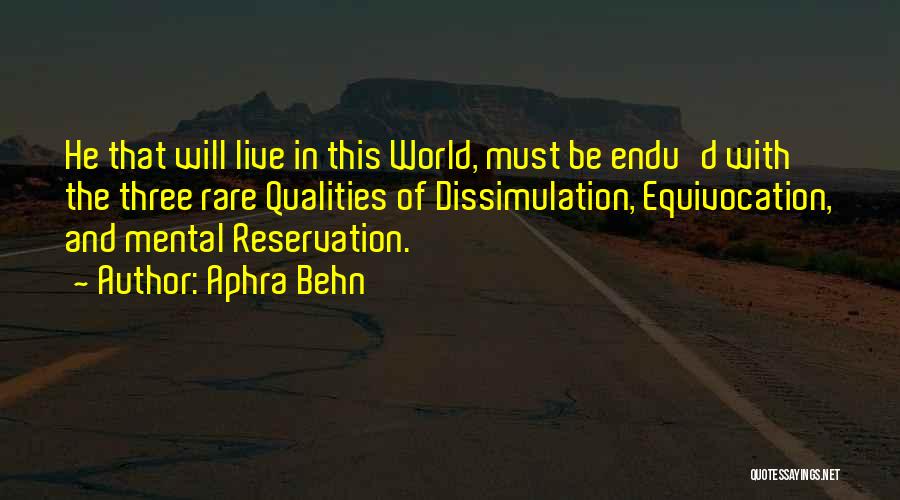 Aphra Behn Quotes: He That Will Live In This World, Must Be Endu'd With The Three Rare Qualities Of Dissimulation, Equivocation, And Mental