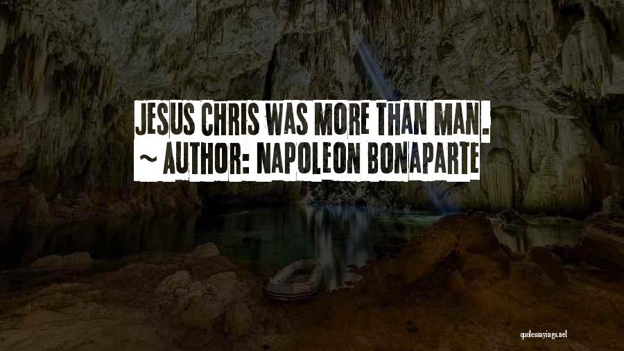 Napoleon Bonaparte Quotes: Jesus Chris Was More Than Man.